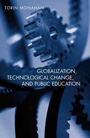 Globalization, Technological Change, and Public Education (Social Theory, Education and Cultural Change)