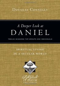 A Deeper Look at Daniel: Spiritual Living in a Secular World (Lifeguide in Depth Bible Studies)