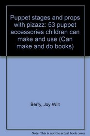 Puppet stages and props with pizazz: 53 puppet accessories children can make and use (Can make and do books)