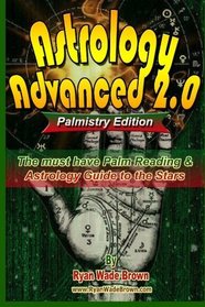 Astrology Advanced 2.0 - Palmistry Edition: The Must Have Palm Reading & Astrology Guide To The Stars (Volume 1)