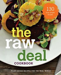 The Raw Deal Cookbook: Truly Simple Plant-Based Raw Food Recipes for the Real World