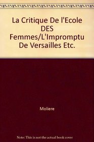 La Critique De L'Ecole DES Femmes/L'Impromptu De Versailles Etc. (French Edition)