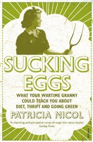 Sucking Eggs: What Your Wartime Granny Could Teach You About Diet, Thrift and Going Green