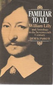 Familiar to All: William Lilly and Astrology in the Seventeenth Century