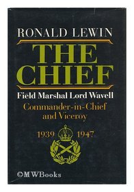 The chief: Field Marshall Lord Wavell, Commander-in-Chief and Viceroy, 1939-1947