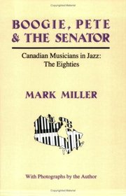 Boogie, Pete & the Senator: Canadian Musicians in Jazz : The Eighties