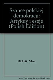 Szanse polskiej demokracji: Artykuly i eseje (Polish Edition)