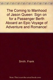 The Coming to Manhood of Jason Queen: Sign on for a Passenger Berth Aboard an Epic Voyage of Adventure and Romance!