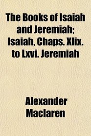 The Books of Isaiah and Jeremiah; Isaiah, Chaps. Xlix. to Lxvi. Jeremiah