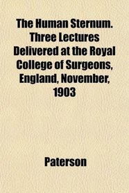 The Human Sternum. Three Lectures Delivered at the Royal College of Surgeons, England, November, 1903
