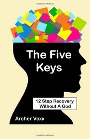 The Five Keys: 12 Step Recovery Without A God