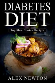 Diabetes Diet: Top Slow Cooker Recipes: The Step By Step Guide To Reverse Diabetes with over 230+ Slow Cooker Recipes & One Full Month Diabetic Meal Plan (Diabetes Cure Cookbook)