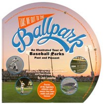 Take Me Out to the Ballpark: An Illustrated Guide to Baseball Parks Past & Present