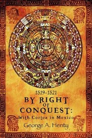 BY RIGHT OF CONQUEST: With Cortez in Mexico