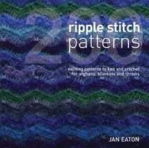 200 Ripple Stitch Patterns: Exciting patterns to Knit and Crochet for Afghans, Blankets and Throws: Textured Blocks to Knit and Crochet for Afghans, Blankets and Throws