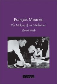 Franois Mauriac: The Making of an Intellectual (Faux Titre 290)