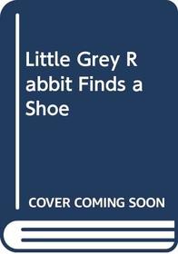 Little Grey Rabbit Finds a Shoe