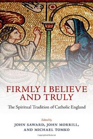 Firmly I Believe and Truly: The Spiritual Tradition of Catholic England