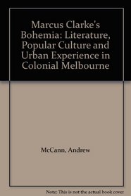 Marcus Clarke's Bohemia: Literature, Popular Culture and Urban Experience in Colonial Melbourne