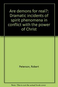 Are demons for real?: Dramatic incidents of spirit phenomena in conflict with the power of Christ