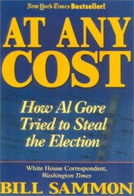 At Any Cost : How Al Gore Tried to Steal the Election