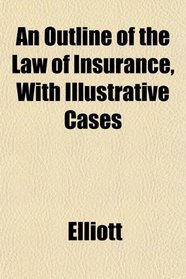 An Outline of the Law of Insurance, With Illustrative Cases