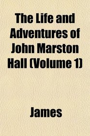 The Life and Adventures of John Marston Hall (Volume 1)