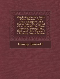 Wanderings in New South Wales, Batavia, Pedir Coast, Singapore, and China: Being the Journal of a Naturalist in Those Countries, During 1832, 1833