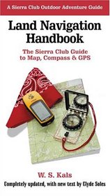 Land Navigation Handbook : The Sierra Club Guide to Map, Compass  GPS (Sierra Club Outdoor Adventure Guides)