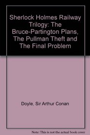 Sherlock Holmes Railway Trilogy: The Bruce-Partington Plans, The Pullman Theft and The Final Problem