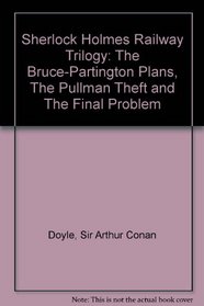 Sherlock Holmes Railway Trilogy: The Bruce-Partington Plans, The Pullman Theft and The Final Problem