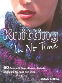 Knitting in No Time: 50 Easyknit Bags, Shawls, Jackets and More for Fast Fun Style