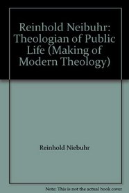 Reinhold Niebuhr: Theologian of Public Life (Making of Modern Theology)