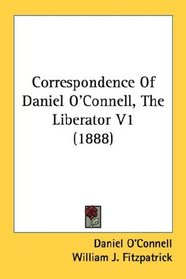 Correspondence Of Daniel O'Connell, The Liberator V1 (1888)