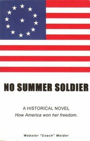 No Summer Soldier: A Historical Novel - How America Won Her Freedom