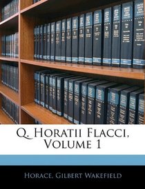 Q. Horatii Flacci, Volume 1 (Latin Edition)