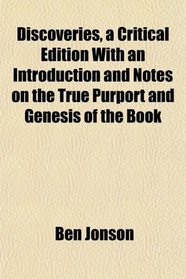 Discoveries, a Critical Edition With an Introduction and Notes on the True Purport and Genesis of the Book