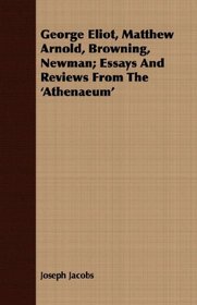 George Eliot, Matthew Arnold, Browning, Newman; Essays And Reviews From The 'Athenaeum'