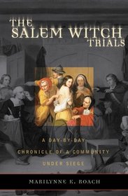 The Salem Witch Trials : A Day-by-Day Chronicle of a Community Under Siege