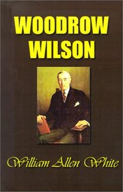 Woodrow Wilson: The Man, His Times and His Task