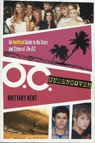 O.C. Undercover : An Unofficial Guide to the Stars and Styles of The O.C.