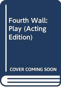Fourth Wall: Play (Acting Edition)