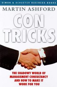 Con Tricks: The Shadowy World of Management Consultancy and How to Make It Work for You (Simon  Schuster Business Books)