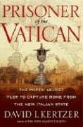 Prisoner Of The Vatican: The Popes' Secret Plot To Capture Rome From The New Italian State