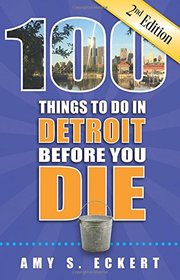 100 Things to Do in Detroit Before You Die, 2nd Edition (100 Things to Do Before You Die)