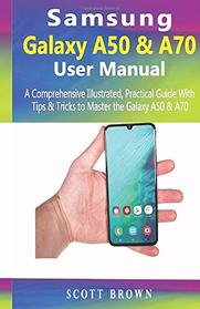 Samsung Galaxy A50 & A70 User Manual: A Comprehensive Illustrated, Practical Guide with Tips & Tricks to Master the Samsung Galaxy A50 & A70