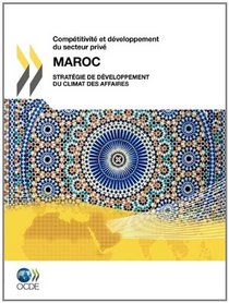 Comptitivit et dveloppement du secteur priv Comptitivit et dveloppement du secteur priv: Maroc 2010 : Stratgie de dveloppement du climat des affaires (French Edition)