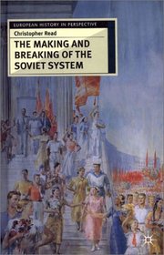 The Making and Breaking of the Soviet System: An Interpretation (European History in Perspective)