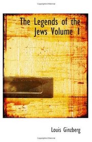 The Legends of the Jews  Volume 1