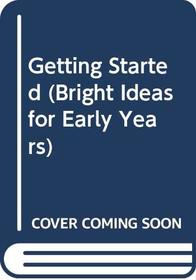 Getting Started (Bright Ideas for Early Years)